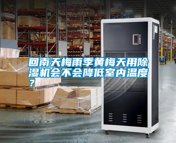 回南天梅雨季黃梅天用除濕機會不會降低室內溫度？
