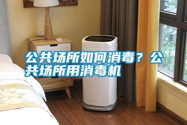 公共場所如何消毒？公共場所用消毒機