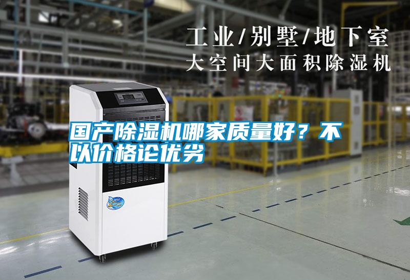 國產(chǎn)除濕機哪家質(zhì)量好？不以價格論優(yōu)劣