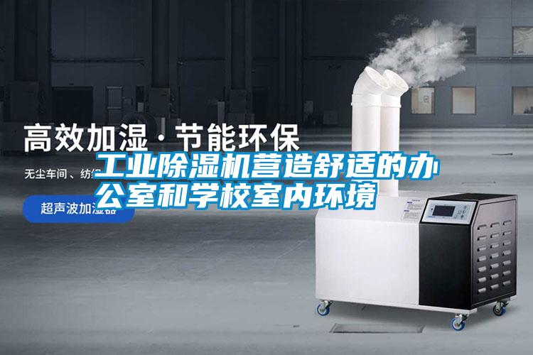 工業(yè)除濕機營造舒適的辦公室和學校室內環(huán)境