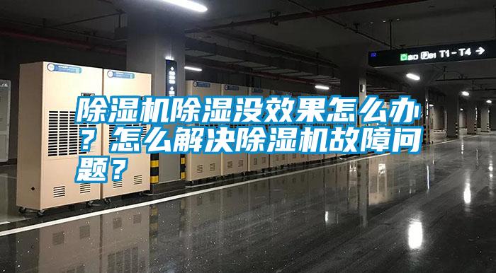 除濕機(jī)除濕沒效果怎么辦？怎么解決除濕機(jī)故障問題？