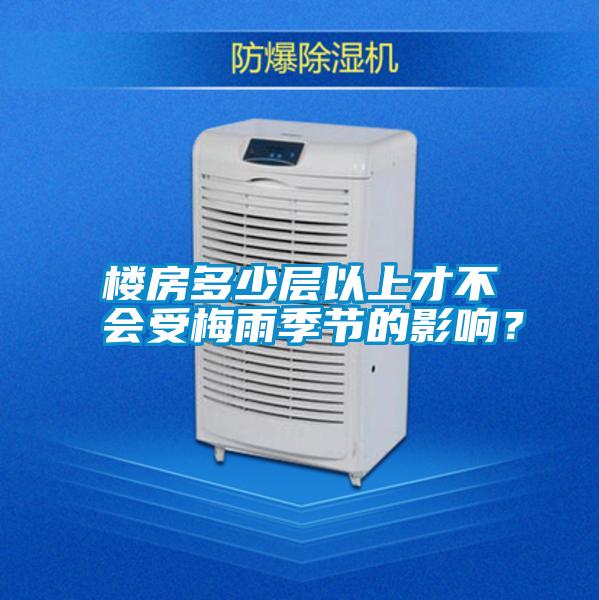 樓房多少層以上才不會受梅雨季節(jié)的影響？