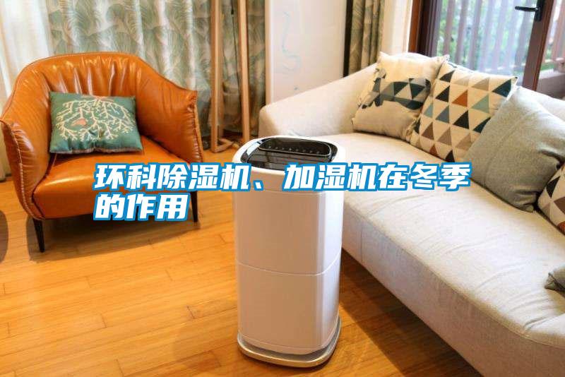 環(huán)科除濕機、加濕機在冬季的作用
