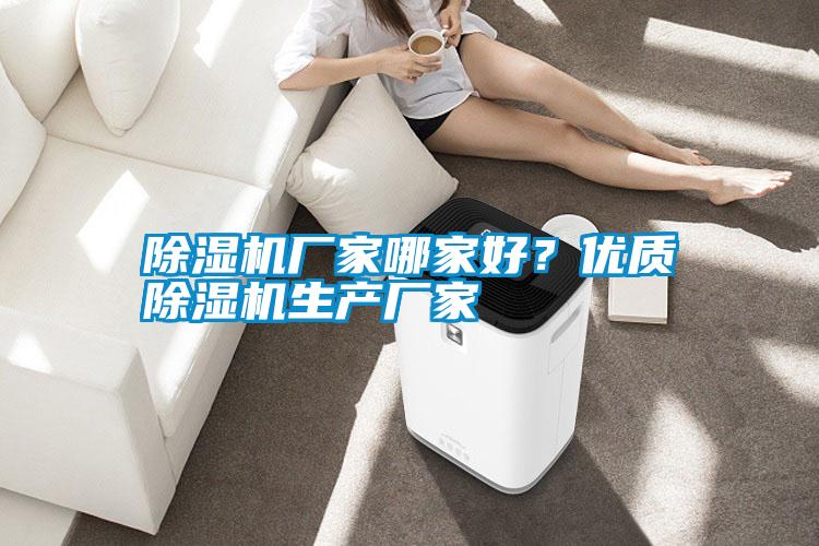 除濕機廠家哪家好？優(yōu)質(zhì)除濕機生產(chǎn)廠家