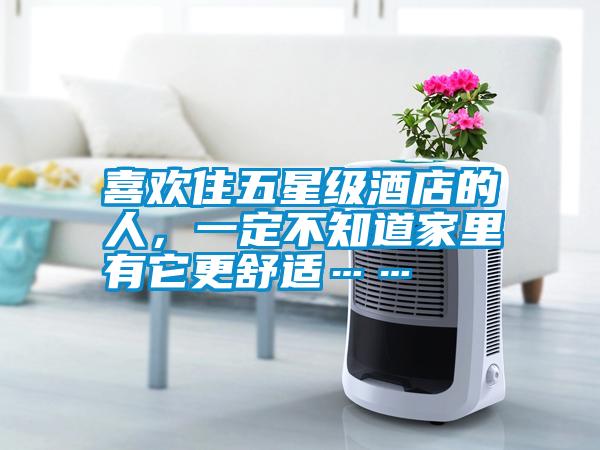 喜歡住五星級酒店的人，一定不知道家里有它更舒適……