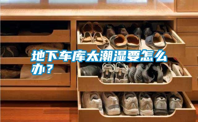 地下車庫太潮濕要怎么辦？