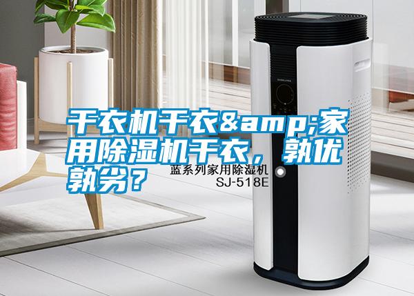 干衣機(jī)干衣&家用除濕機(jī)干衣，孰優(yōu)孰劣？