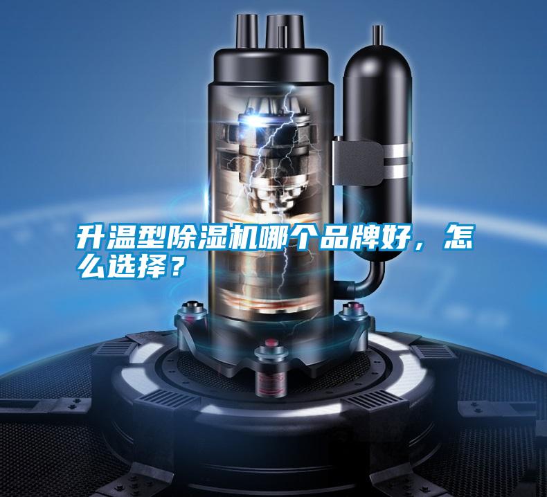 升溫型除濕機哪個品牌好，怎么選擇？