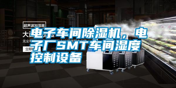 電子車(chē)間除濕機(jī)，電子廠SMT車(chē)間濕度控制設(shè)備