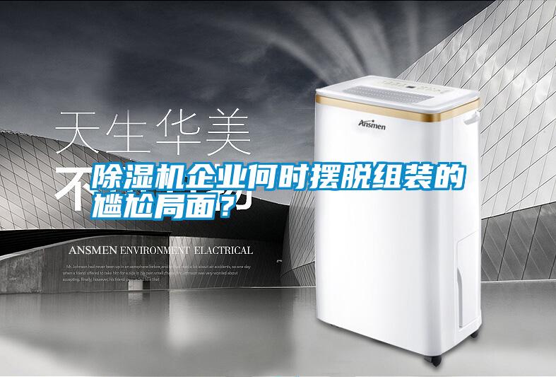 除濕機(jī)企業(yè)何時(shí)擺脫組裝的尷尬局面？
