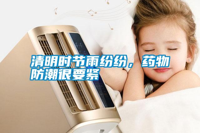 清明時(shí)節(jié)雨紛紛，藥物防潮很要緊