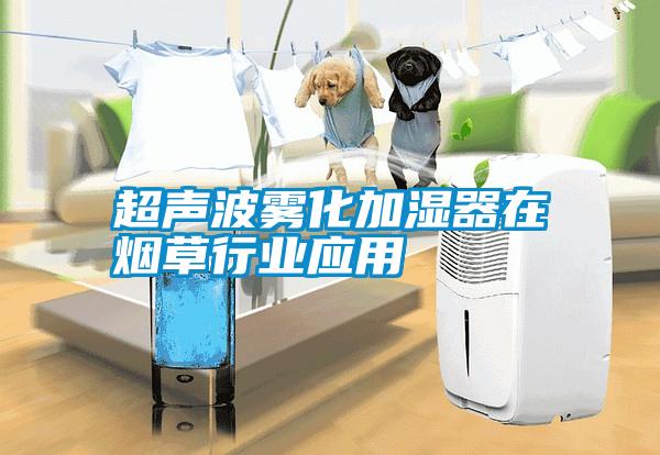 超聲波霧化加濕器在煙草行業(yè)應用