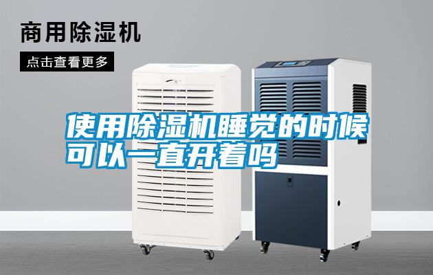 使用除濕機(jī)睡覺(jué)的時(shí)候可以一直開(kāi)著嗎