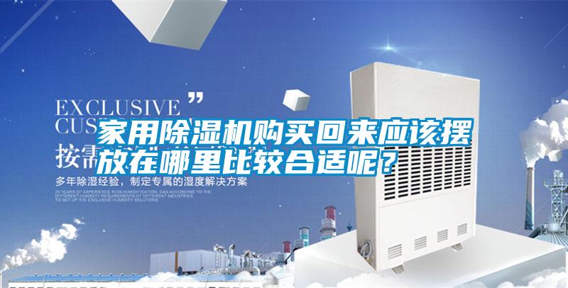 家用除濕機(jī)購(gòu)買回來(lái)應(yīng)該擺放在哪里比較合適呢？