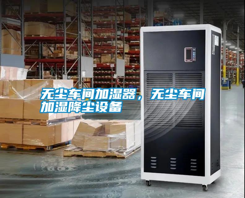 無(wú)塵車間加濕器，無(wú)塵車間加濕降塵設(shè)備