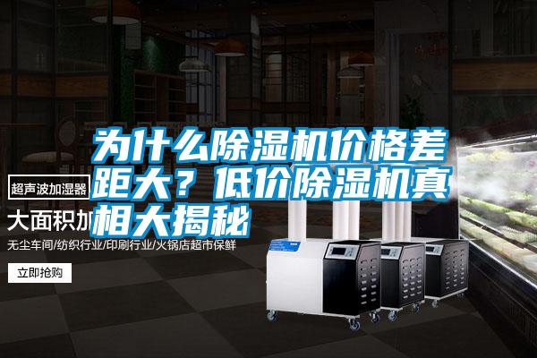 為什么除濕機(jī)價(jià)格差距大?低價(jià)除濕機(jī)真相大揭秘