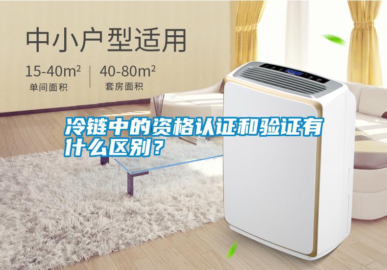 冷鏈中的資格認證和驗證有什么區別？