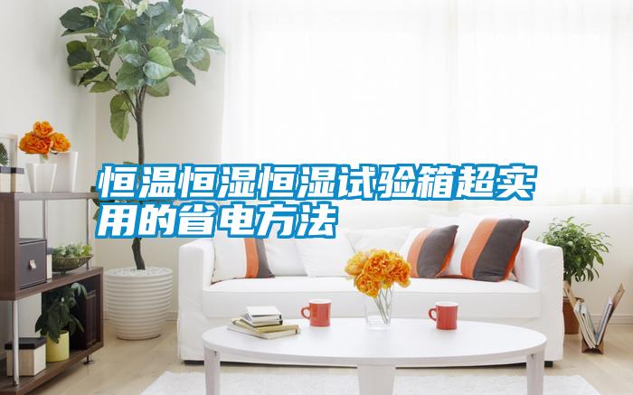 恒溫恒濕恒濕試驗(yàn)箱超實(shí)用的省電方法