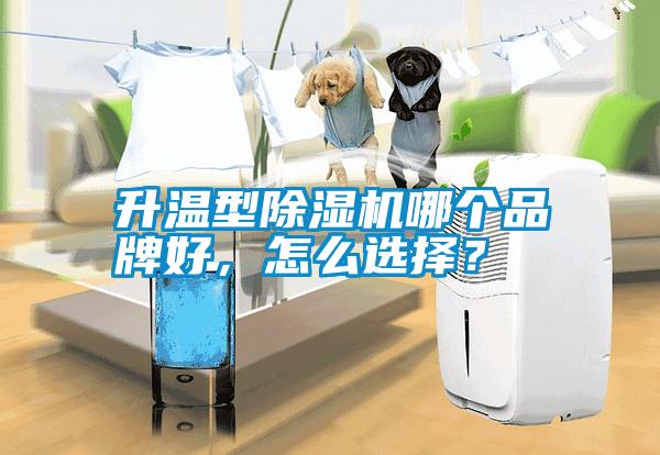 升溫型除濕機哪個品牌好，怎么選擇？