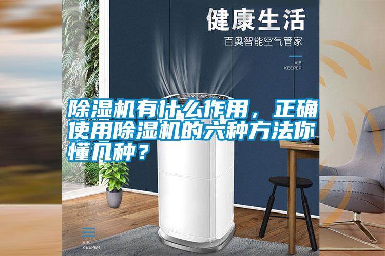 除濕機有什么作用，正確使用除濕機的六種方法你懂幾種？