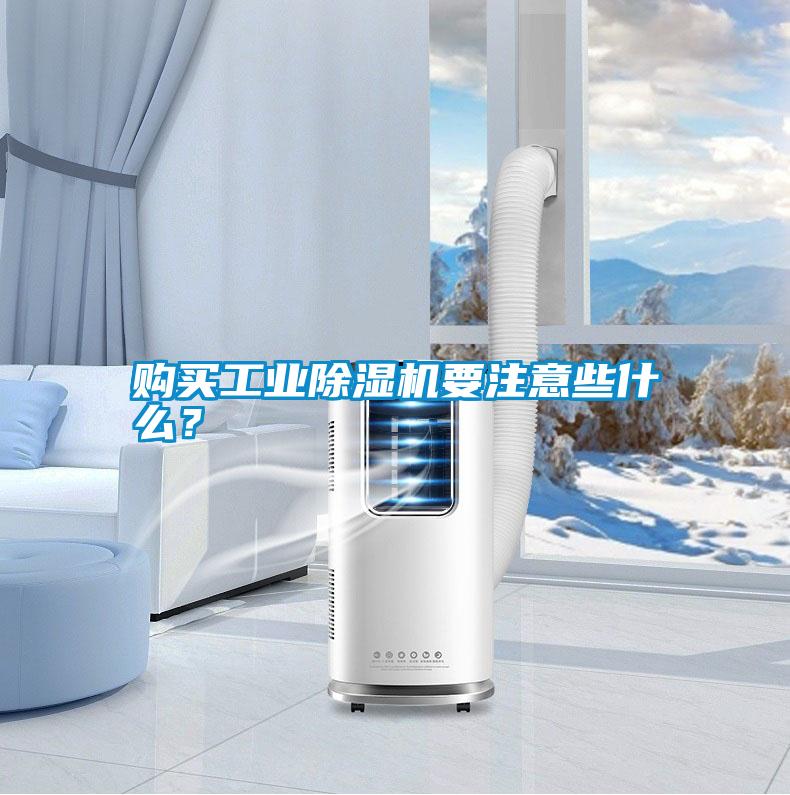 購(gòu)買(mǎi)工業(yè)除濕機(jī)要注意些什么？