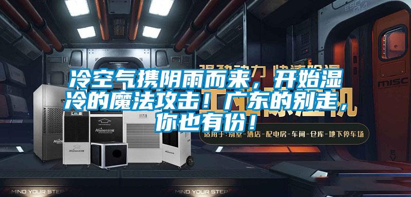 冷空氣攜陰雨而來(lái)，開(kāi)始濕冷的魔法攻擊！廣東的別走，你也有份！