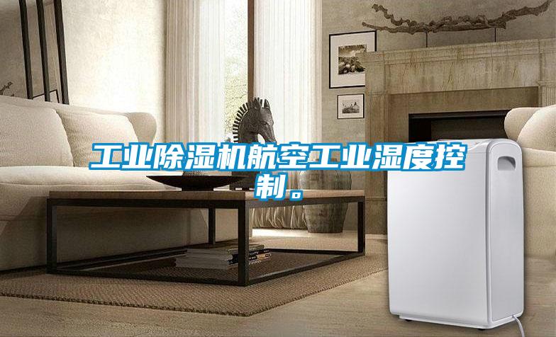 工業除濕機航空工業濕度控制。