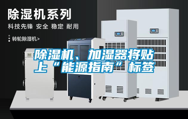 除濕機、加濕器將貼上“能源指南”標簽