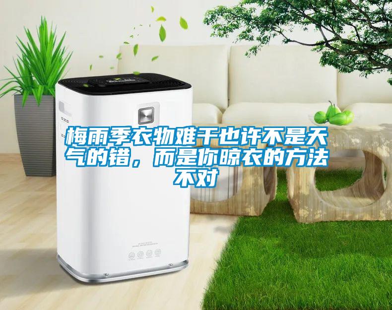 梅雨季衣物難干也許不是天氣的錯(cuò)，而是你晾衣的方法不對(duì)