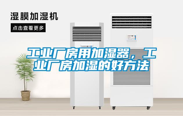 工業(yè)廠房用加濕器，工業(yè)廠房加濕的好方法