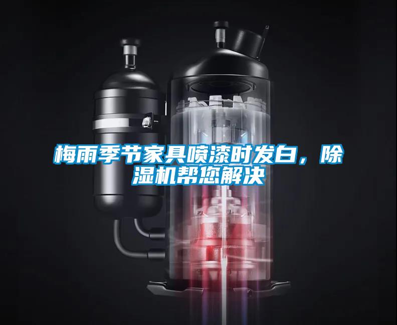 梅雨季節家具噴漆時發白，除濕機幫您解決