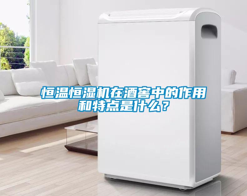 恒溫恒濕機(jī)在酒窖中的作用和特點(diǎn)是什么？