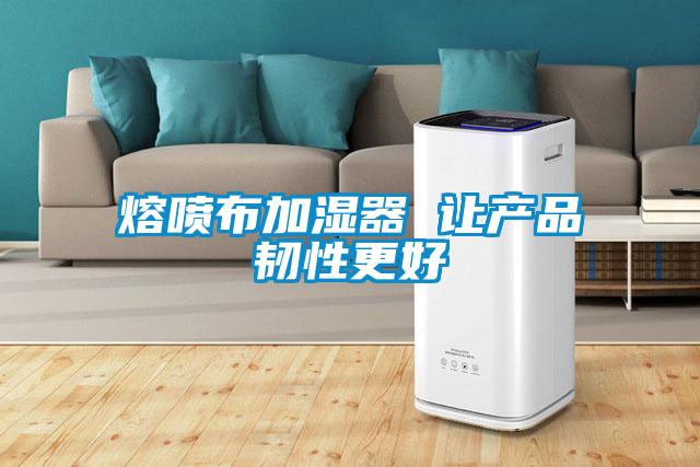 熔噴布加濕器 讓產品韌性更好
