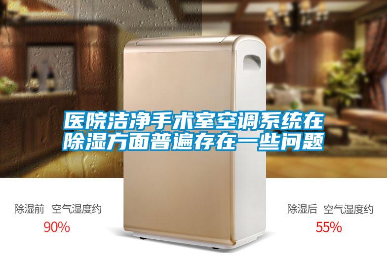 醫(yī)院潔凈手術(shù)室空調(diào)系統(tǒng)在除濕方面普遍存在一些問題