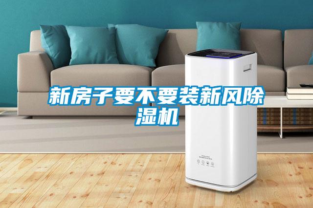 新房子要不要裝新風(fēng)除濕機