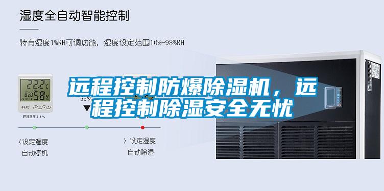 遠程控制防爆除濕機，遠程控制除濕安全無憂
