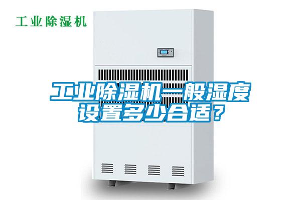工業除濕機一般濕度設置多少合適？