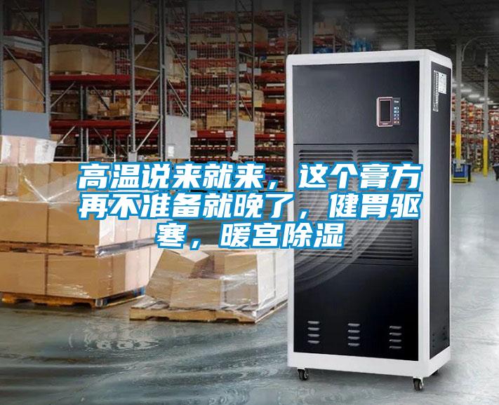 高溫說來就來，這個膏方再不準備就晚了，健胃驅寒，暖宮除濕