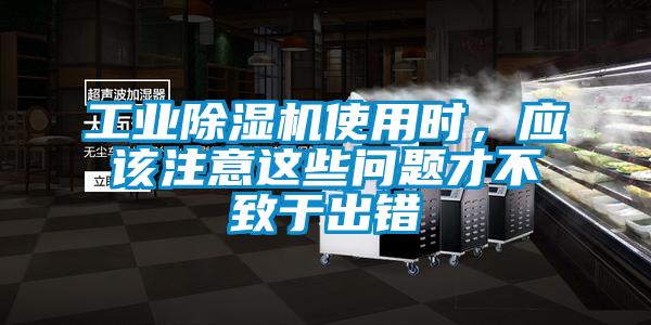 工業(yè)除濕機(jī)使用時(shí)，應(yīng)該注意這些問題才不致于出錯(cuò)