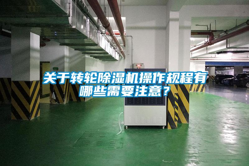 關于轉輪除濕機操作規(guī)程有哪些需要注意？