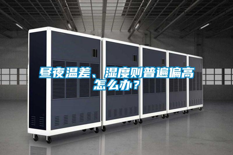 晝夜溫差、濕度則普遍偏高怎么辦？