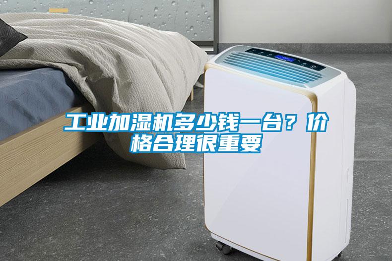 工業加濕機多少錢一臺？價格合理很重要