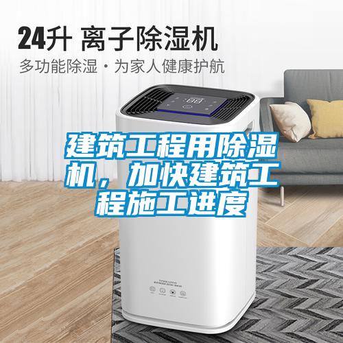 建筑工程用除濕機，加快建筑工程施工進度
