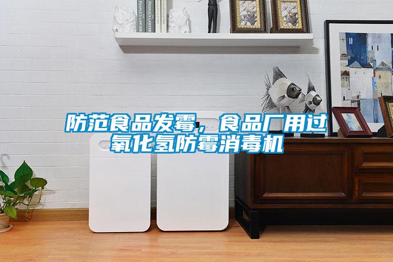 防范食品發霉，食品廠用過氧化氫防霉消毒機