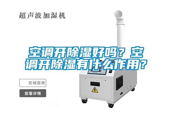 空調(diào)開除濕好嗎？空調(diào)開除濕有什么作用？