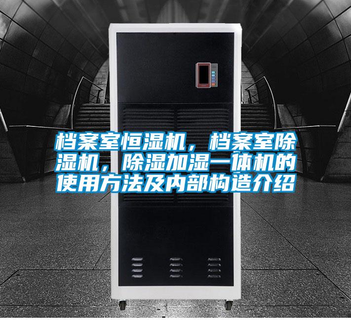 檔案室恒濕機，檔案室除濕機，除濕加濕一體機的使用方法及內(nèi)部構(gòu)造介紹