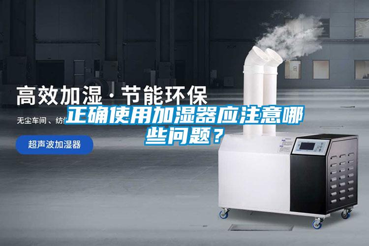 正確使用加濕器應(yīng)注意哪些問題？