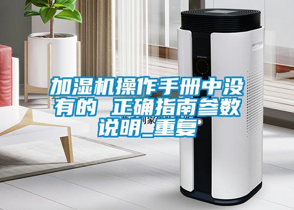 加濕機(jī)操作手冊(cè)中沒有的 正確指南參數(shù)說(shuō)明_重復(fù)
