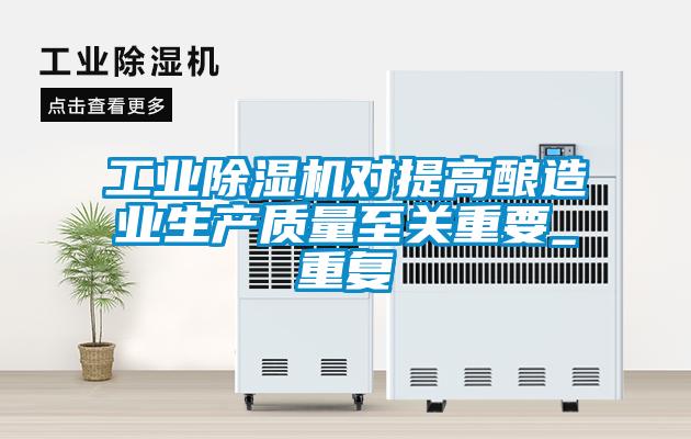 工業(yè)除濕機對提高釀造業(yè)生產(chǎn)質(zhì)量至關(guān)重要_重復
