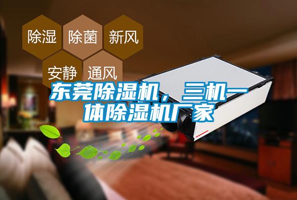 東莞除濕機，三機一體除濕機廠家